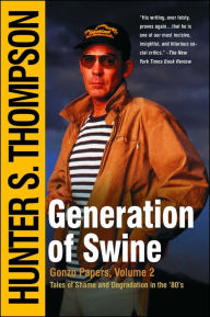 Title: Generation of Swine: Tales of Shame and Degradation in the '80s, Author: Hunter S. Thompson