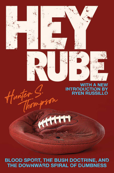 Hey Rube: Blood Sport, the Bush Doctrine, and the Downward Spiral of Dumbness - Modern History from the Sports Desk