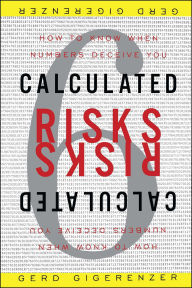 Title: Calculated Risks: How to Know When Numbers Deceive You, Author: Gerd Gigerenzer