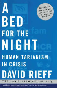 Title: A Bed for the Night: Humanitarianism in Crisis, Author: David Rieff