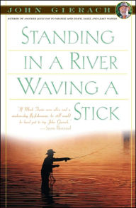Title: Standing in a River Waving a Stick, Author: John Gierach