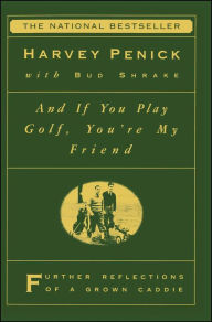 Title: And If You Play Golf, You're My Friend: Furthur Reflections of a Grown Caddie, Author: Harvey Penick