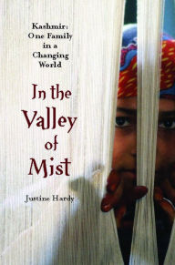 Title: In the Valley of Mist: Kashmir: One Family In A Changing World, Author: Justine Hardy