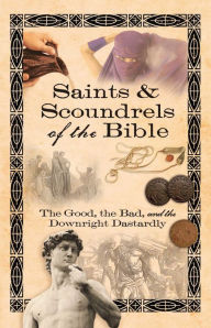 Title: Saints & Scoundrels of the Bible: The Good, the Bad, and the Downright Dastardly, Author: Howard Books Staff