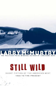 Title: Still Wild: Short Fiction of the American West 1950 to the Present, Author: Larry McMurtry