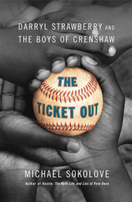 Title: The Ticket Out: Darryl Strawberry and the Boys of Crenshaw, Author: Michael Sokolove