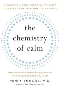 Title: The Chemistry of Calm: A Powerful, Drug-Free Plan to Quiet Your Fears and Overcome Your Anxiety, Author: Henry Emmons