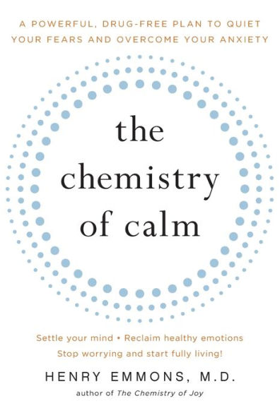 The Chemistry of Calm: A Powerful, Drug-Free Plan to Quiet Your Fears and Overcome Anxiety