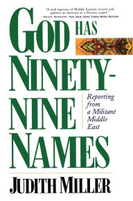 Title: God Has Ninety-Nine Names: Reporting from a Militant Middle East, Author: Judith Miller