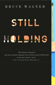 Title: Still Holding, Author: Bruce Wagner