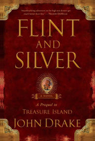 Title: Flint and Silver: A Prequel to Treasure Island, Author: John Drake