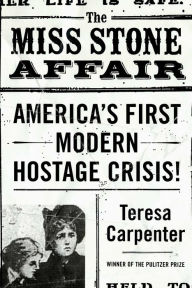 Title: The Miss Stone Affair: America's First Modern Hostage Crisis, Author: Teresa Carpenter