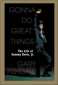 Title: Gonna Do Great Things: The Life of Sammy Davis, Jr., Author: Gary Fishgall