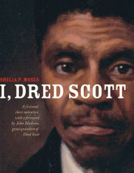 Title: I, Dred Scott: A Fictional Slave Narrative Based on the Life and Legal Precedent of Dred Scott, Author: Shelia P. Moses