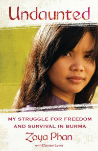 Title: Undaunted: My Struggle for Freedom and Survival in Burma, Author: Zoya Phan