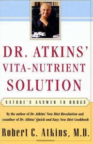 Title: Dr. Atkins' Vita-Nutrient Solution: Nature's Answer to Drugs, Author: Robert C. Atkins M.D.
