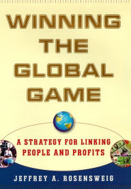 Title: Winning the Global Game: A Strategy for Linking People and Profits, Author: Jeffrey Rosensweig