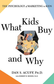 Title: What Kids Buy: The Psychology of Marketing to Kids, Author: Robert H Reiher Ph.D.