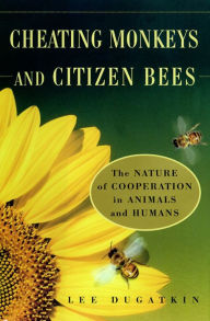Title: Cheating Monkeys and Citizen Bees: The Nature of Cooperation in Animals and Humans, Author: Lee Dugatkin