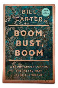 Title: Boom, Bust, Boom: A Story about Copper, the Metal That Runs the World, Author: Bill Carter
