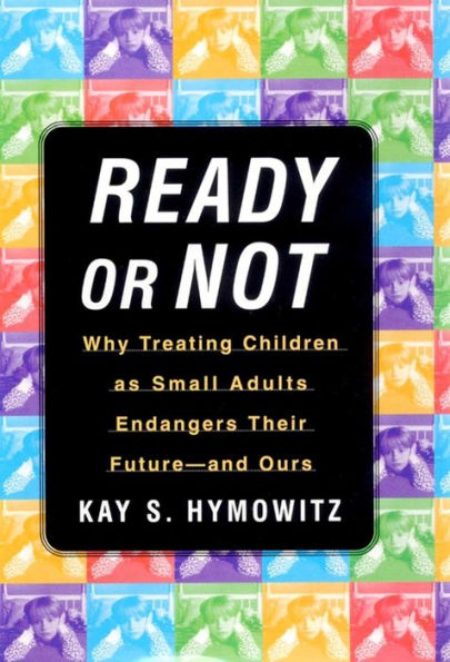 Ready or Not: Why Treating Children As Small Adults Endangers Their Future--And Ours