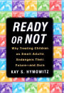 Ready or Not: Why Treating Children As Small Adults Endangers Their Future--And Ours