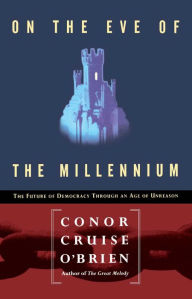 Title: On the Eve of the Millenium: The Future of Democracy Through an Age of Unreason, Author: Conor Cruise O'brien