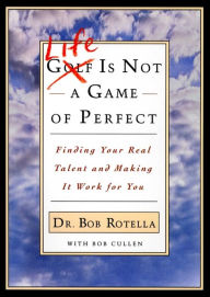 Title: Life is Not a Game of Perfect: Finding Your Real Talent and Making It Work for You, Author: Bob Rotella