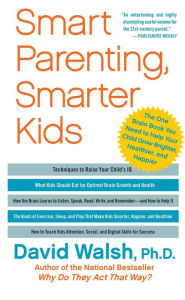 Title: Smart Parenting, Smarter Kids: The One Brain Book You Need to Help Your Child Grow Brighter, Healthier, and Happier, Author: David Walsh Ph.D.