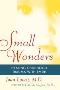 Title: Small Wonders: Healing Childhood Trauma With EMDR, Author: Joan Lovett