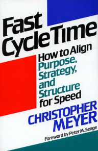 Title: Fast Cycle Time: How to Align Purpose, Strategy, and Structure for, Author: Christopher Meyer