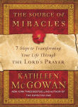 Alternative view 1 of The Source of Miracles: 7 Steps to Transforming Your Life Through the Lord's Prayer