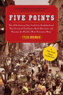Five Points: The 19th-Century New York City Neighborhood That Invented Tap Dance, Stole Elections, and Became The World's Most Notorious Slum