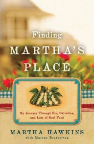 Title: Finding Martha's Place: My Journey Through Sin, Salvation, and Lots of Soul Food, Author: Martha Hawkins