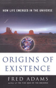 Title: Origins of Existence: How Life Emerged in the Universe, Author: Fred Adams