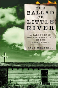 Title: The Ballad of Little River: A Tale of Race and Restless Youth in the Rural South, Author: Paul Hemphill