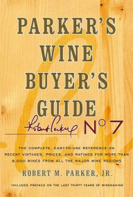 Title: Parker's Wine Buyer's Guide, 7th Edition, The Complete Easy-To-Use Reference on Recent Vintages, Prices, and Ratings for More than 8,000 Wines from All the Major Wine Regions, Author: Robert M. Parker