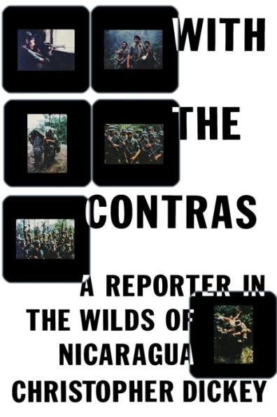 With the Contras: A Reporter in the Wilds of Nicaragua