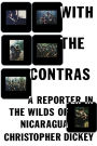 With the Contras: A Reporter in the Wilds of Nicaragua