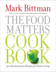 Title: The Food Matters Cookbook: 500 Revolutionary Recipes for Better Living, Author: Mark Bittman