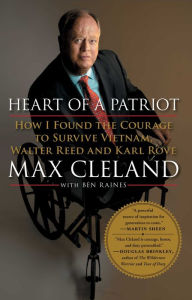Title: Heart of a Patriot: How I Found the Courage to Survive Vietnam, Walter Reed and Karl Rove, Author: Max Cleland