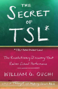 Title: The Secret of TSL: The Revolutionary Discovery That Raises School Performance, Author: William G. Ouchi