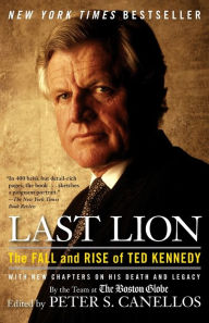 Title: Last Lion: The Fall and Rise of Ted Kennedy, Author: Peter S. Canellos