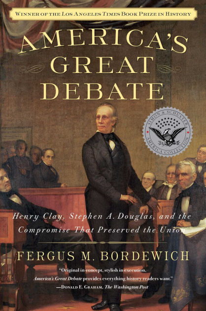 America's Great Debate: Henry Clay, Stephen A. Douglas, and the ...