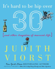 Title: It's Hard to Be Hip Over Thirty: And Other Injustices, Author: Judith Viorst