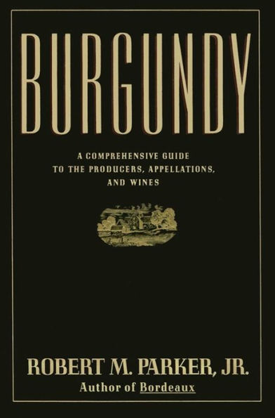 Burgundy: A Comprehensive Guide to the Producers, Appelatio