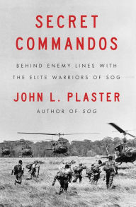 Title: Secret Commandos: Behind Enemy Lines with the Elite Warriors of SOG, Author: John L. Plaster