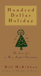 Title: Hundred Dollar Holiday: The Case For A More Joyful Christmas, Author: Bill McKibben