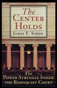 Title: The Center Holds: The Power Struggle Inside the Rehnquist Court, Author: James F. Simon