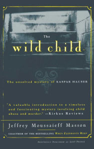 Title: The Wild Child: The Unsolved Mystery of Kaspar Hauser, Author: Jeffrey Masson